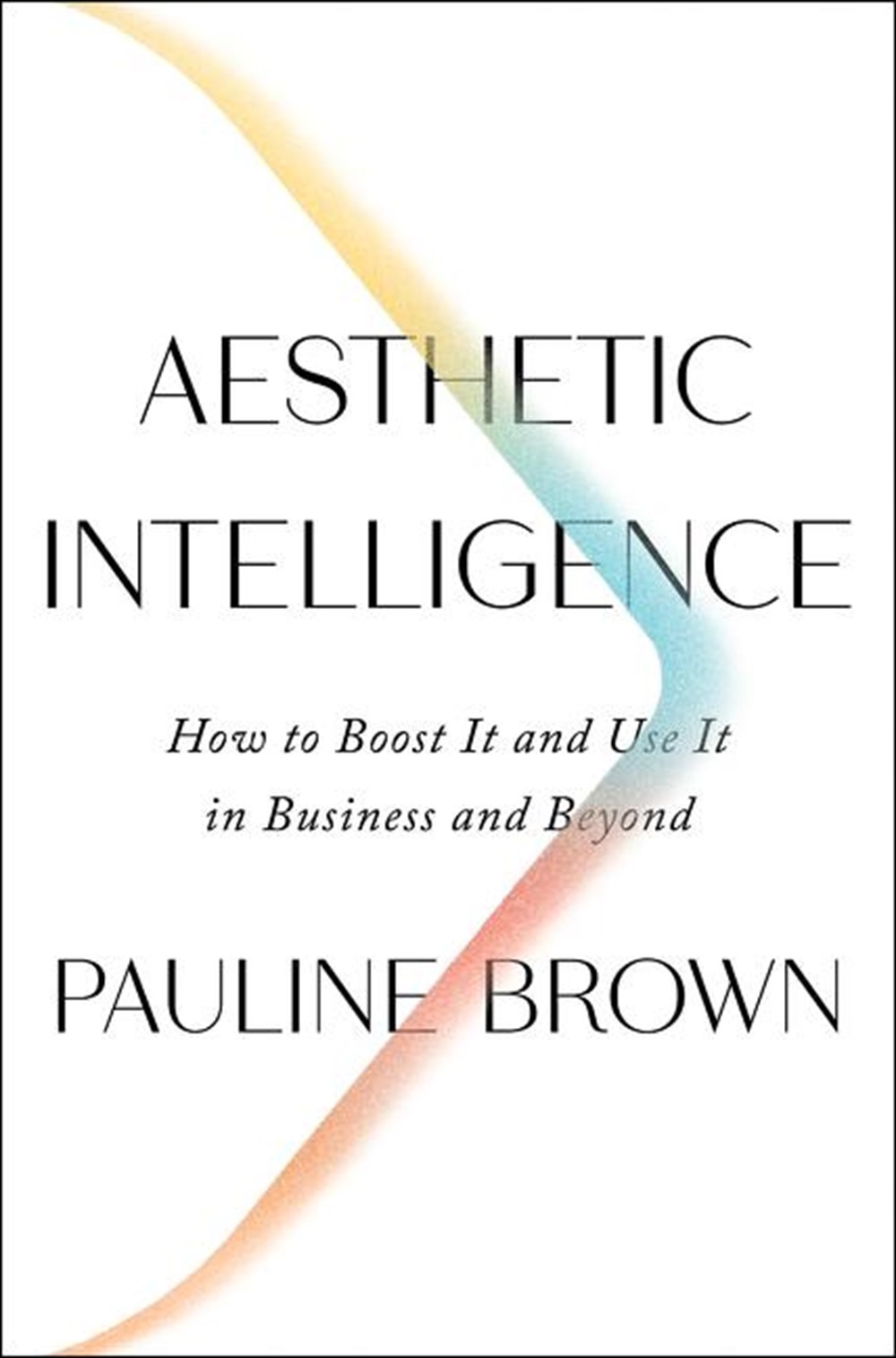 Aesthetic Intelligence How to Boost It and Use It in Business and Beyond