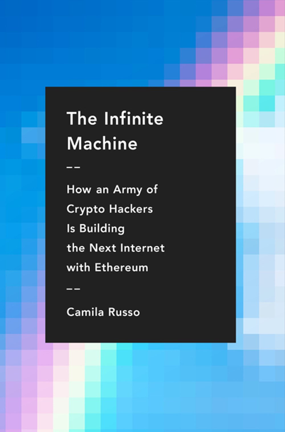 Infinite Machine How an Army of Crypto-Hackers Is Building the Next Internet with Ethereum