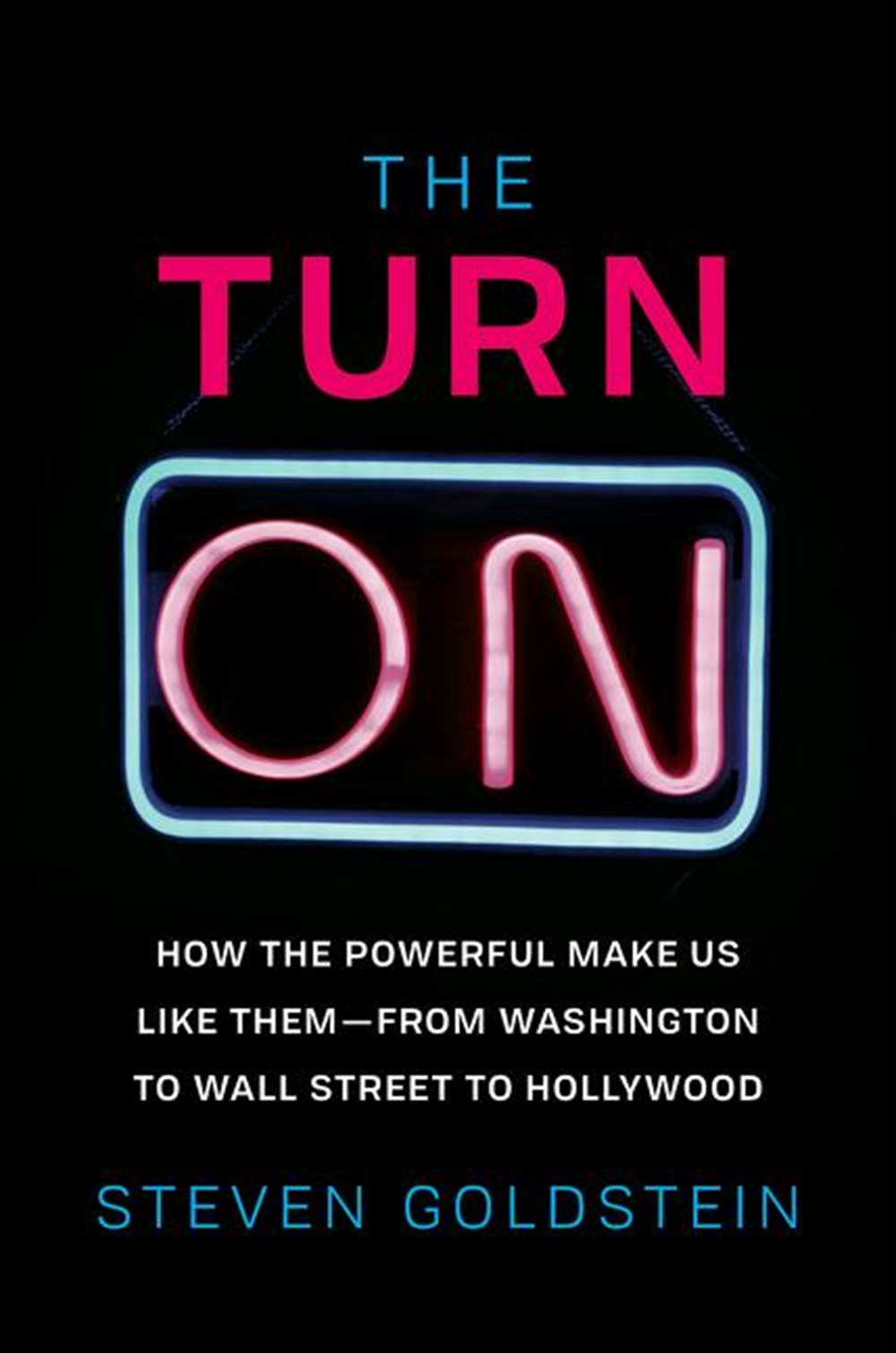 Turn-On: How the Powerful Make Us Like Them-From Washington to Wall Street to Hollywood