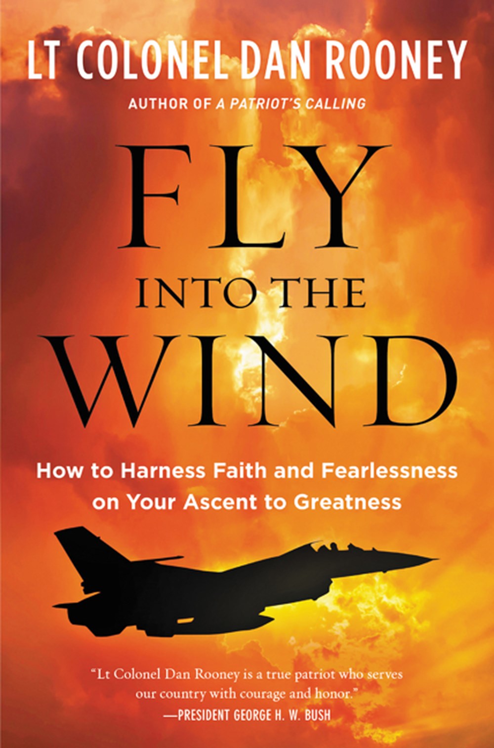 Fly Into the Wind How to Harness Faith and Fearlessness on Your Ascent to Greatness