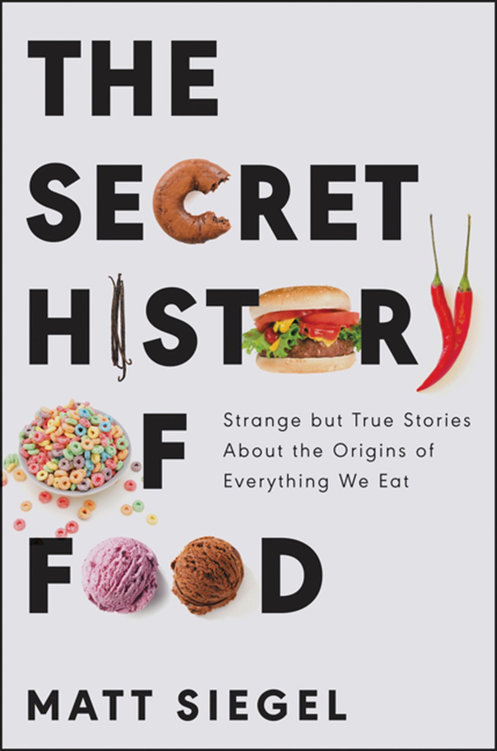 Secret History of Food: Strange But True Stories about the Origins of Everything We Eat