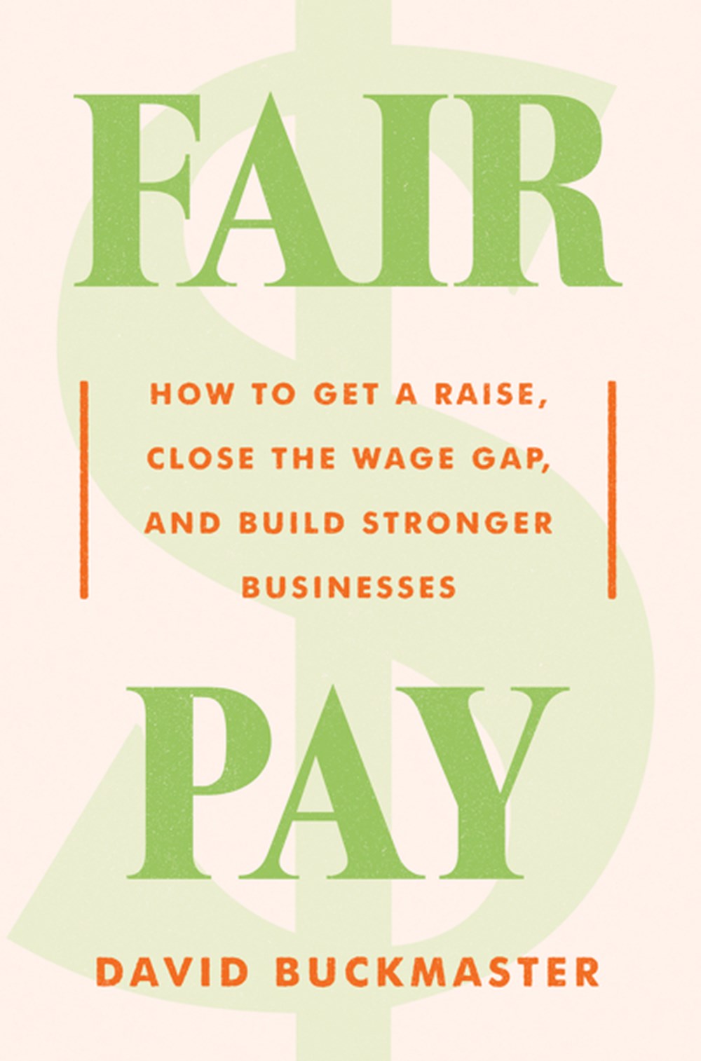 Fair Pay How to Get a Raise, Close the Wage Gap, and Build Stronger Businesses