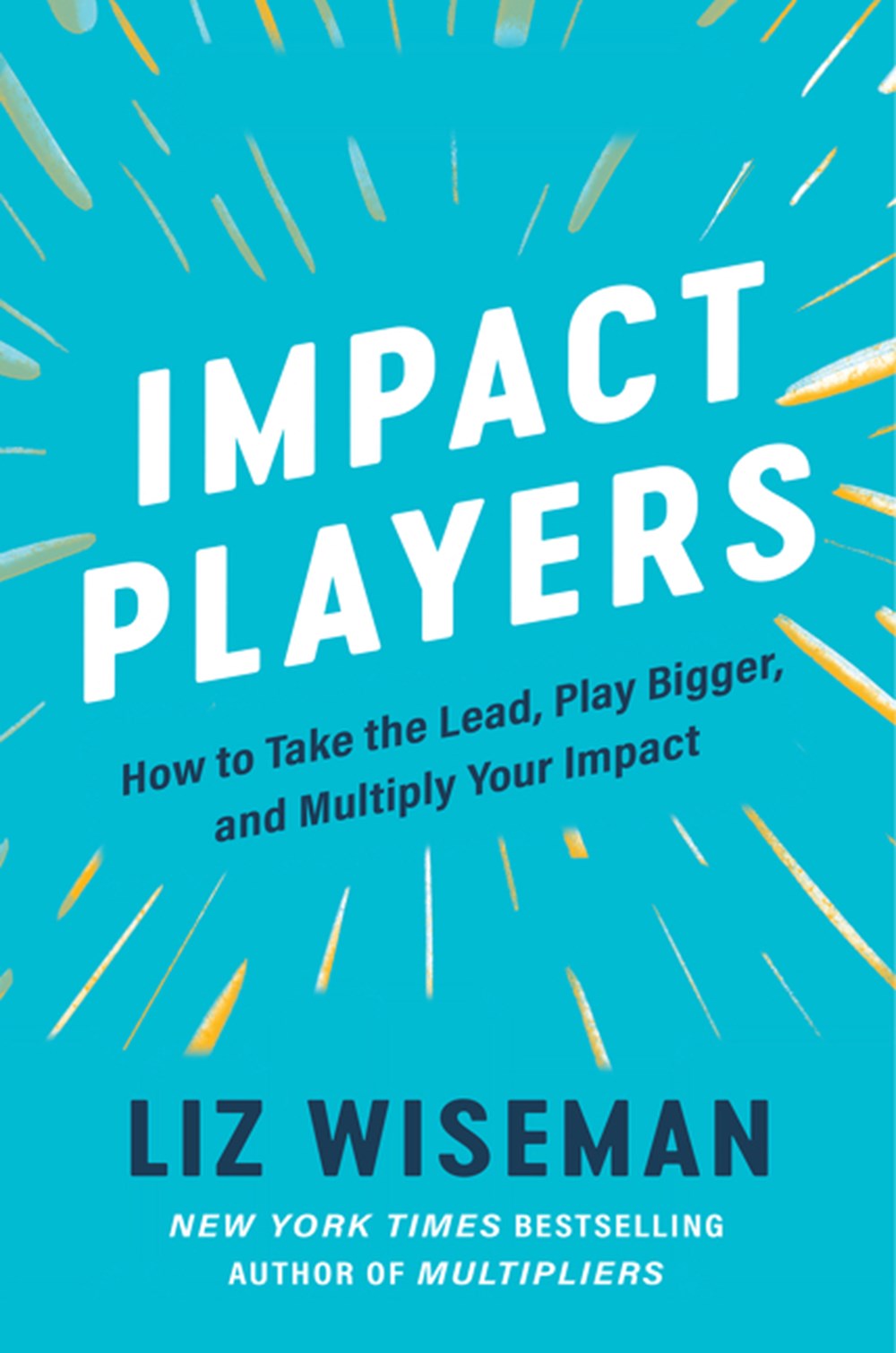 Impact Players How to Take the Lead, Play Bigger, and Multiply Your Impact