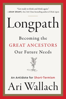  Longpath: Becoming the Great Ancestors Our Future Needs - An Antidote for Short-Termism
