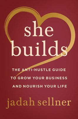  She Builds: The Anti-Hustle Guide to Grow Your Business and Nourish Your Life