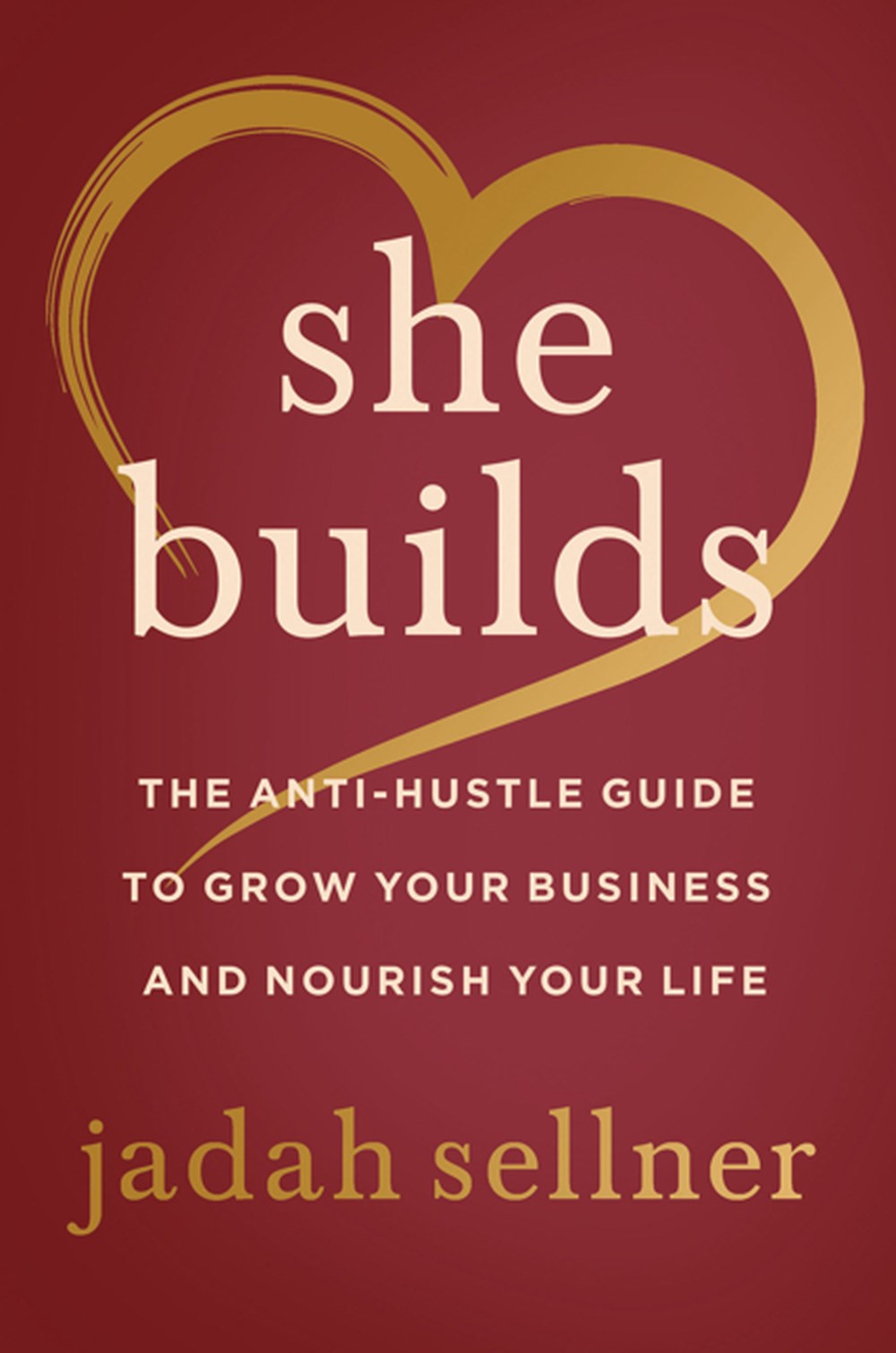 She Builds: The Anti-Hustle Guide to Grow Your Business and Nourish Your Life