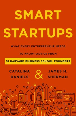  Smart Startups: What Every Entrepreneur Needs to Know--Advice from 18 Harvard Business School Founders