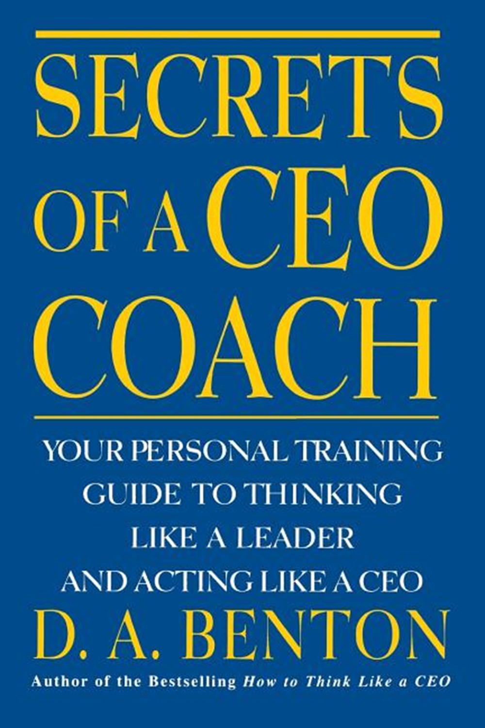 Secrets of a CEO Coach: Your Personal Training Guide to Thinking Like a Leader and Acting Like a CEO