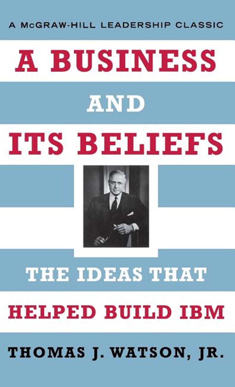 Business and Its Beliefs: The Ideas That Helped Build IBM