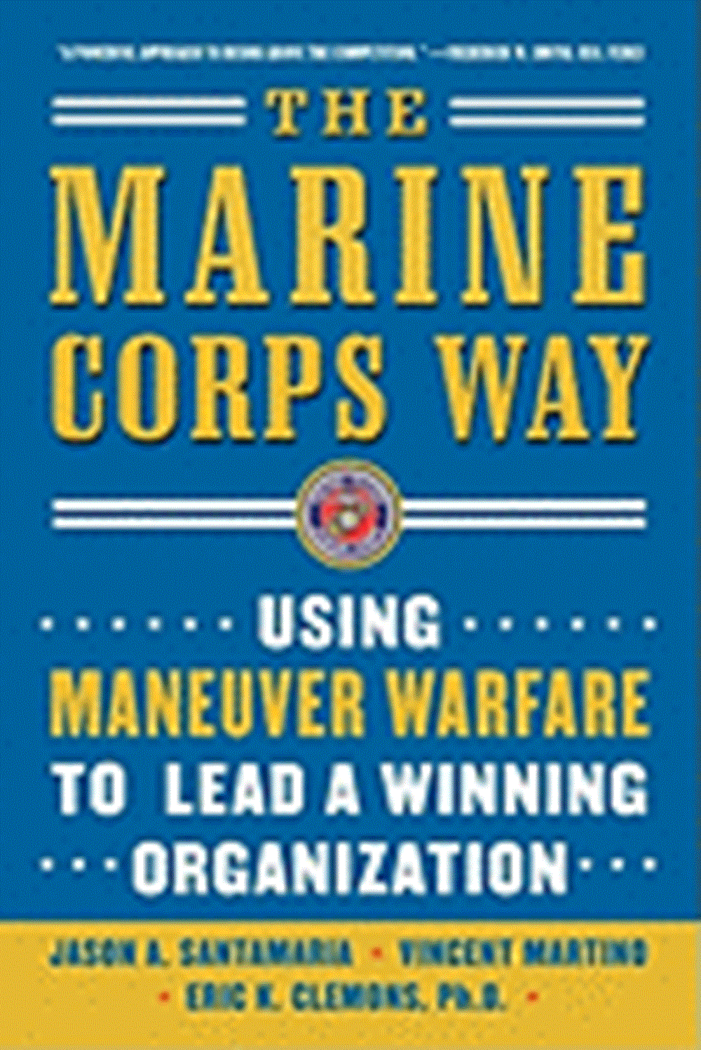 Marine Corps Way: Using Maneuver Warfare to Lead a Winning Organization: Using Maneuver Warfare to L