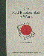 Red Rubber Ball at Work: Elevate Your Game Through the Hidden Power of Play