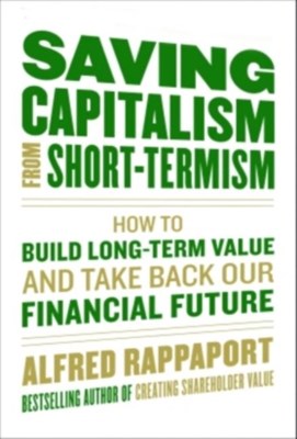 Saving Capitalism from Short-Termism: How to Build Long-Term Value and Take Back Our Financial Future