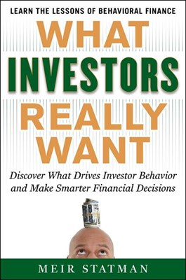 What Investors Really Want: Know What Drives Investor Behavior and Make Smarter Financial Decisions
