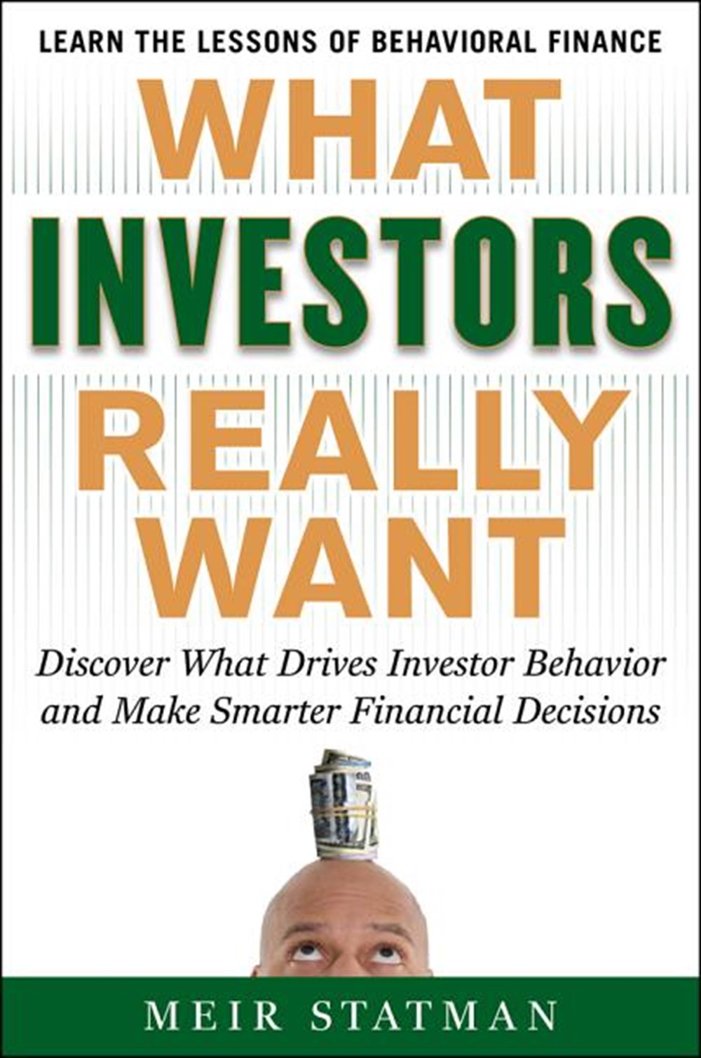 What Investors Really Want Know What Drives Investor Behavior and Make Smarter Financial Decisions