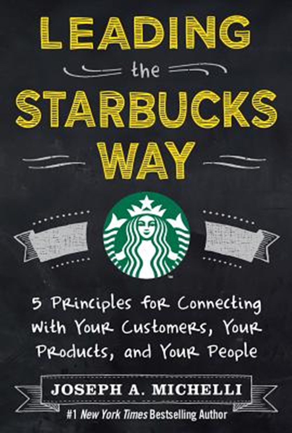 Leading the Starbucks Way 5 Principles for Connecting with Your Customers, Your Products and Your Pe