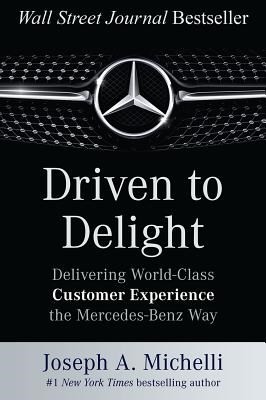 Driven to Delight: Delivering World-Class Customer Experience the Mercedes-Benz Way