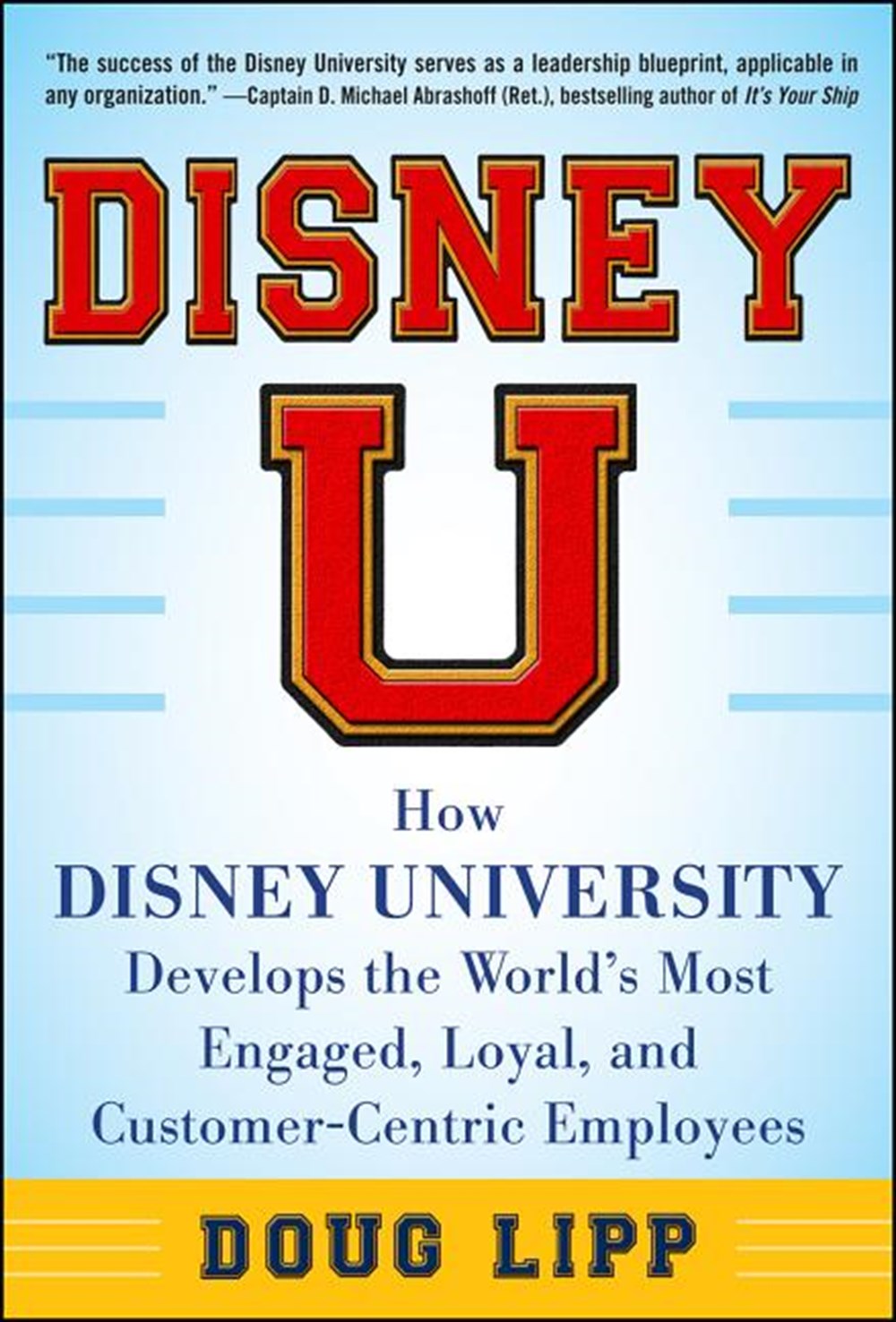 Disney U: How Disney University Develops the World's Most Engaged, Loyal, and Customer-Centric Emplo