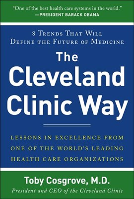 Cleveland Clinic Way: Lessons in Excellence from One of the World's Leading Healthcare Organizations