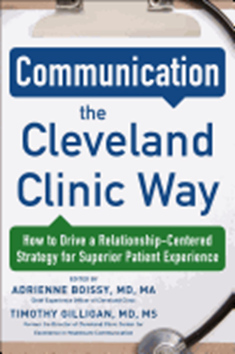 Communication the Cleveland Clinic Way How to Drive a Relationship-Centered Strategy for Exceptional