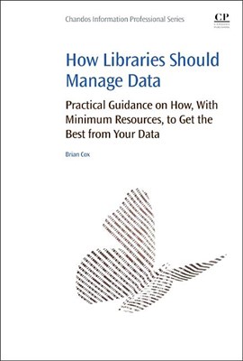  How Libraries Should Manage Data: Practical Guidance on How with Minimum Resources to Get the Best from Your Data