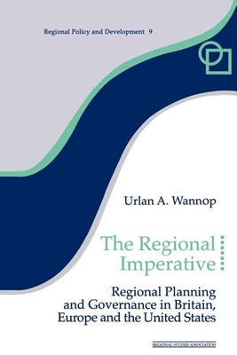 The Regional Imperative: Regional Planning and Governance in Britain, Europe and the United States (Revised)