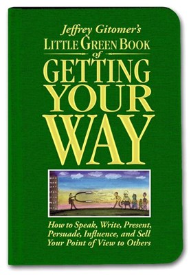  Little Green Book of Getting Your Way: How to Speak, Write, Present, Persuade, Influence, and Sell Your Point of View to Others