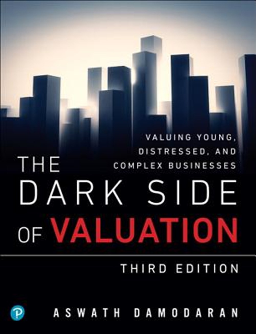 Dark Side of Valuation Valuing Young, Distressed, and Complex Businesses