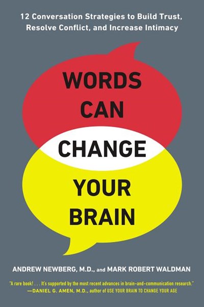  Words Can Change Your Brain: 12 Conversation Strategies to Build Trust, Resolve Conflict, and Increase Intima Cy