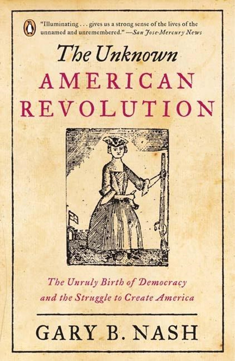 Unknown American Revolution: The Unruly Birth of Democracy and the Struggle to Create America