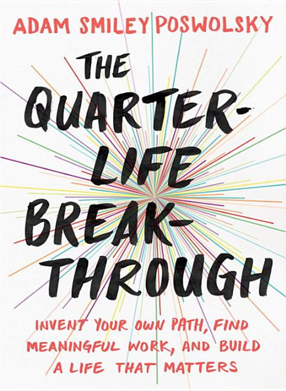 Quarter-Life Breakthrough Invent Your Own Path, Find Meaningful Work, and Build a Life That Matters