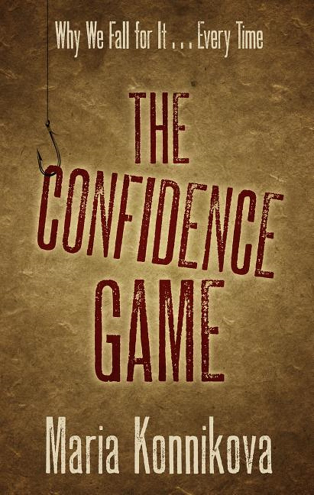 Confidence Game Why We Fall for It . . . Every Time