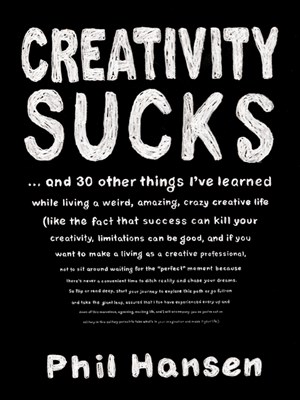 Creativity Sucks: And 30 Other Things I've Learned While Living a Weird, Amazing, Crazy, Creative Life