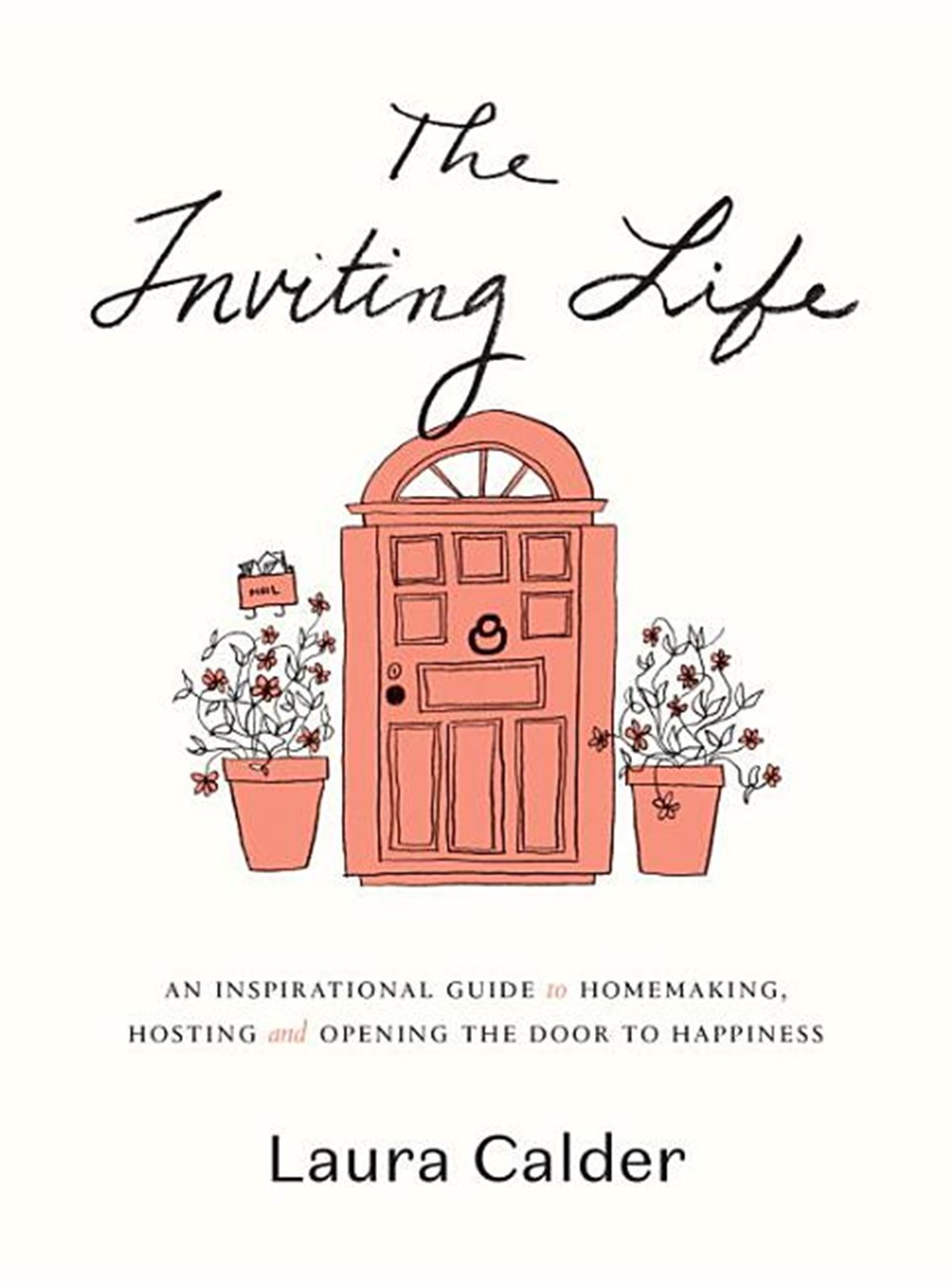 Inviting Life: An Inspirational Guide to Homemaking, Hosting and Opening the Door to Happiness