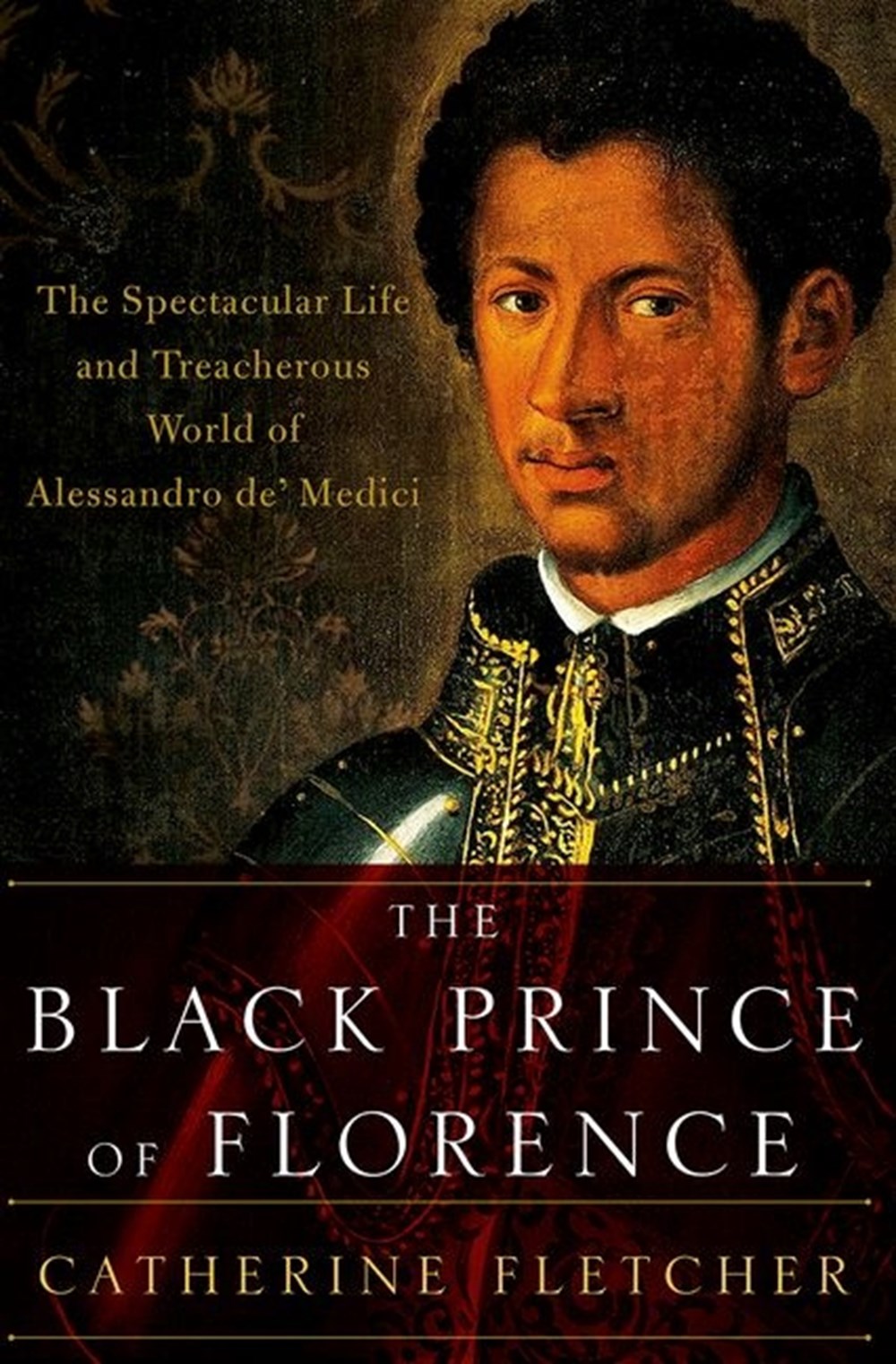 Black Prince of Florence The Spectacular Life and Treacherous World of Alessandro De' Medici