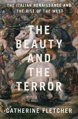 The Beauty and the Terror: The Italian Renaissance and the Rise of the West