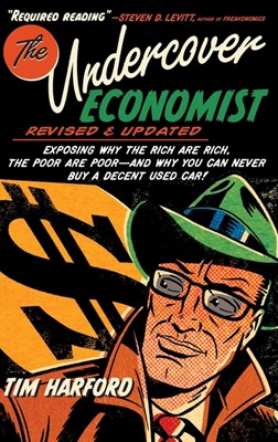 The Undercover Economist, Revised and Updated Edition: Exposing Why the Rich Are Rich, the Poor Are Poor - And Why You Can Never Buy a Decent Used Car