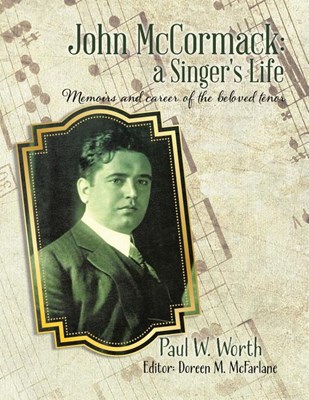 John McCormack: a Singer's Life: Memoirs and career of the beloved tenor