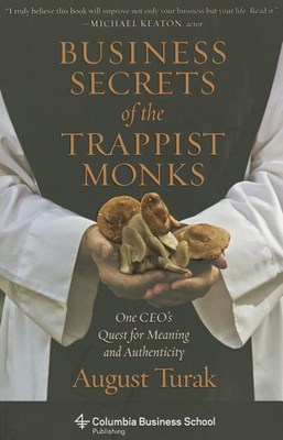 Business Secrets of the Trappist Monks: One Ceo's Quest for Meaning and Authenticity