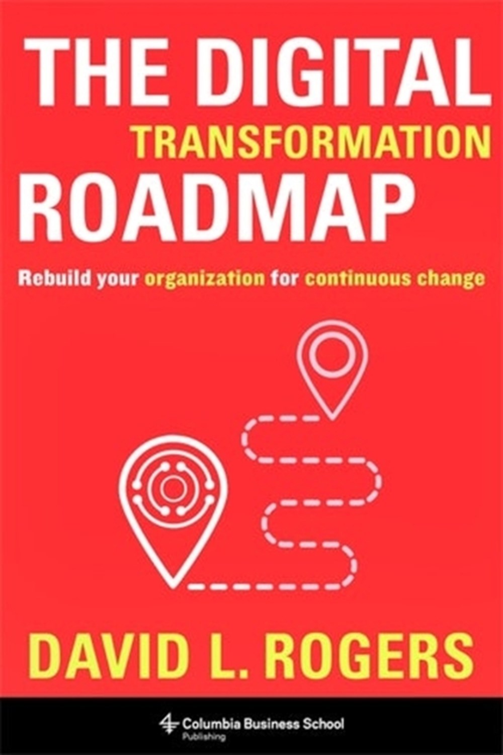 Digital Transformation Roadmap: Rebuild Your Organization for Continuous Change