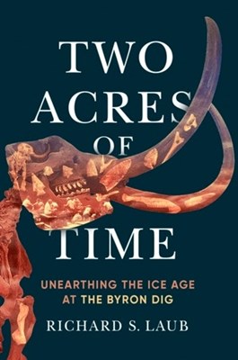  Two Acres of Time: Unearthing the Ice Age at the Byron Dig