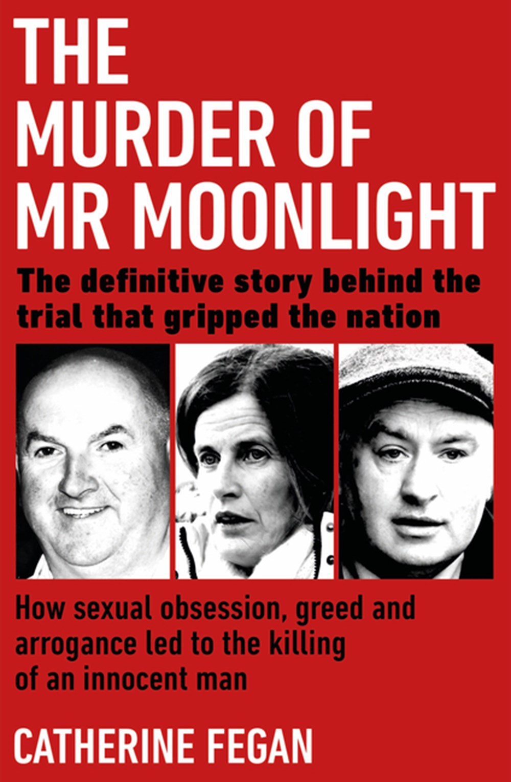 Murder of MR Moonlight How Sexual Obsession, Greed and Arrogance Led to the Killing of an Innocent M