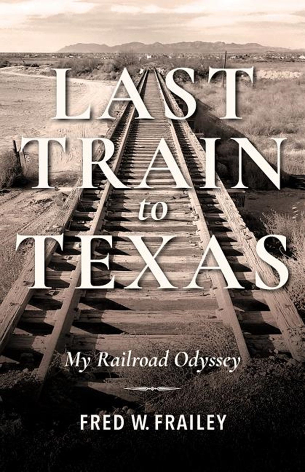 Last Train to Texas My Railroad Odyssey