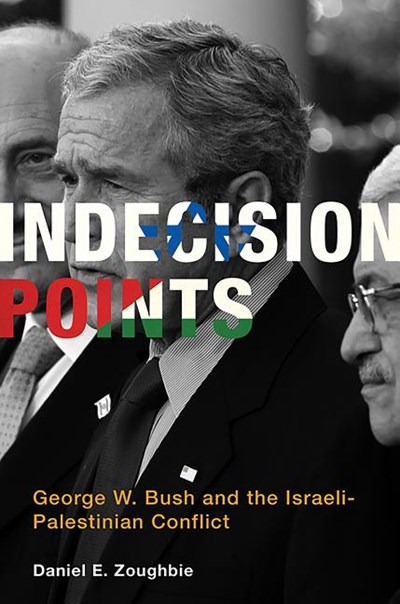  Indecision Points: George W. Bush and the Israeli-Palestinian Conflict