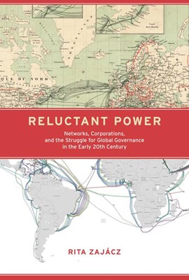  Reluctant Power: Networks, Corporations, and the Struggle for Global Governance in the Early 20th Century