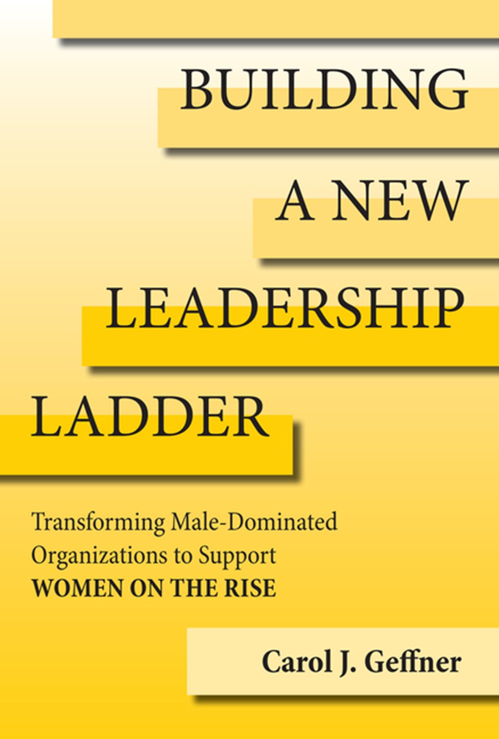 Building a New Leadership Ladder: Transforming Male-Dominated Organizations to Support Women on the 
