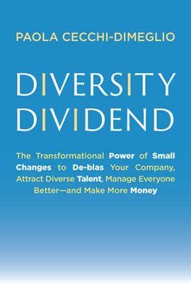  Diversity Dividend: The Transformational Power of Small Changes to Debias Your Company, Attract Divrse Talent, Manage Everyone Better and