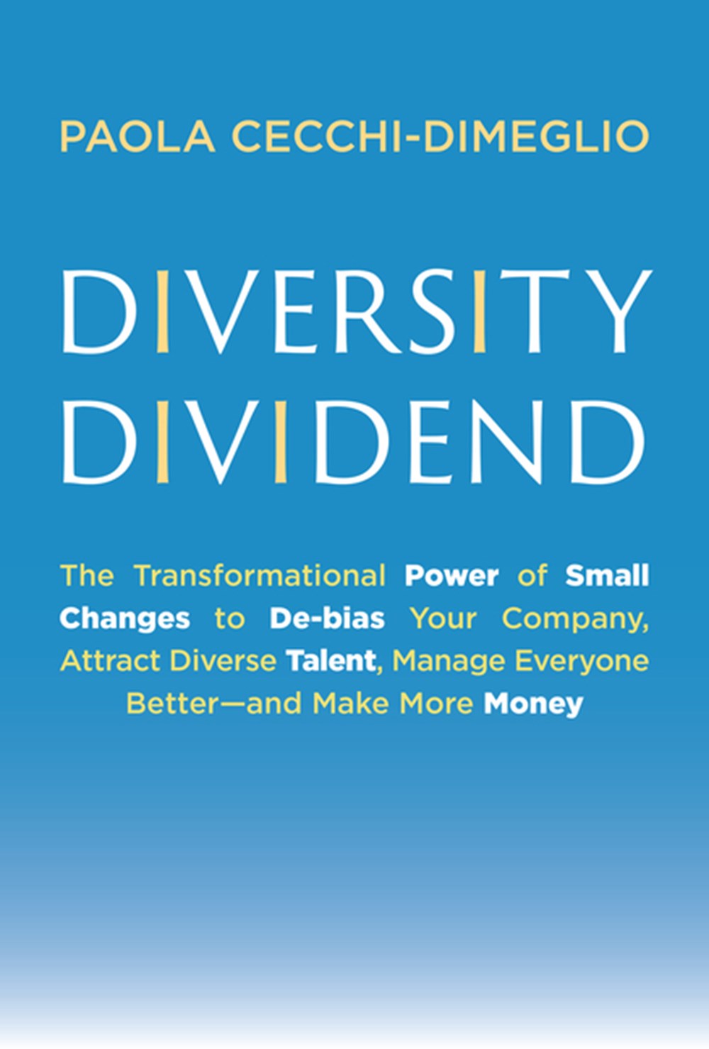 Diversity Dividend: The Transformational Power of Small Changes to Debias Your Company, Attract Divr