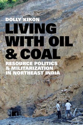 Living with Oil and Coal: Resource Politics and Militarization in Northeast India