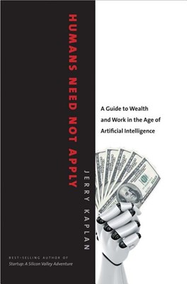  Humans Need Not Apply: A Guide to Wealth and Work in the Age of Artificial Intelligence