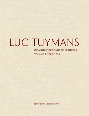  Luc Tuymans: Catalogue Raisonné of Paintings, Volume 3: 2007-2018